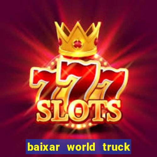 baixar world truck driving simulator dinheiro infinito atualizado 2024